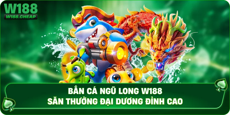 Bắn Cá Ngũ Long W188 – Săn Thưởng Đại Dương Đỉnh Cao
