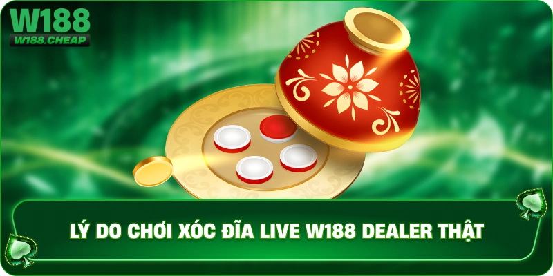 Lý do chơi live w188 Dealer thật
